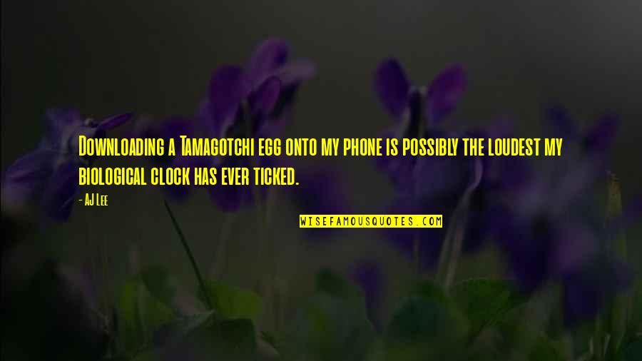 Best Egg Quotes By AJ Lee: Downloading a Tamagotchi egg onto my phone is