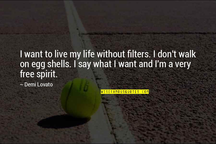 Best Egg Quotes By Demi Lovato: I want to live my life without filters.