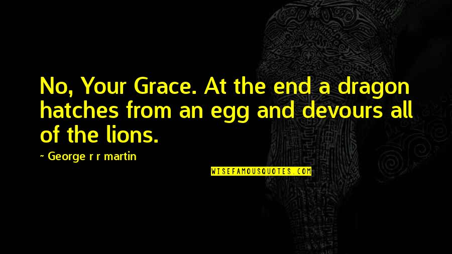 Best Egg Quotes By George R R Martin: No, Your Grace. At the end a dragon