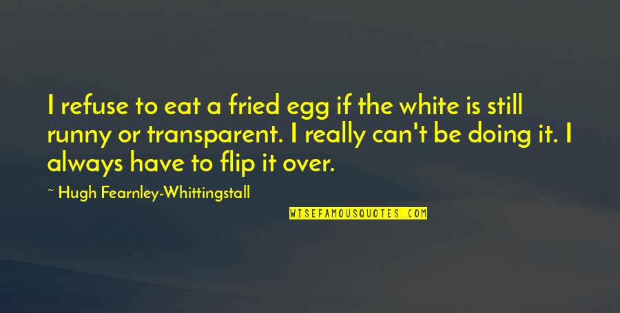 Best Egg Quotes By Hugh Fearnley-Whittingstall: I refuse to eat a fried egg if