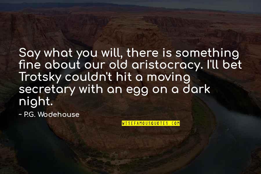 Best Egg Quotes By P.G. Wodehouse: Say what you will, there is something fine Best Egg Quotes By P.G. Wodehouse: Say what you will, there is something fine