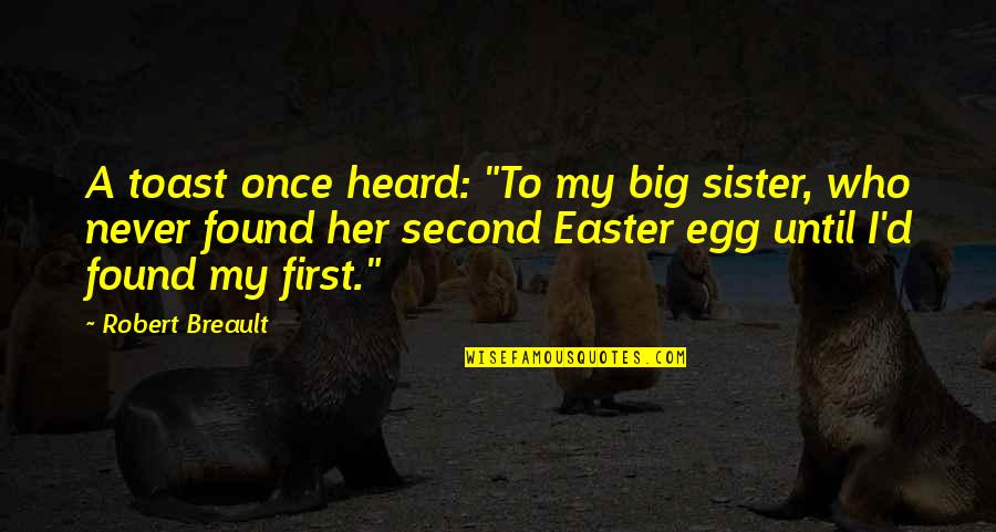 Best Egg Quotes By Robert Breault: A toast once heard: "To my big sister,