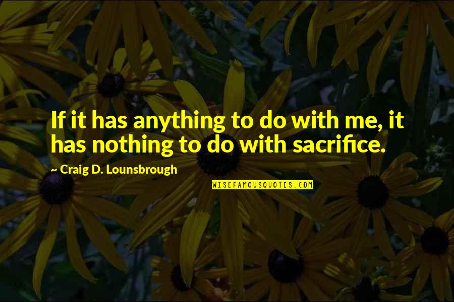 Best Egocentric Quotes By Craig D. Lounsbrough: If it has anything to do with me,