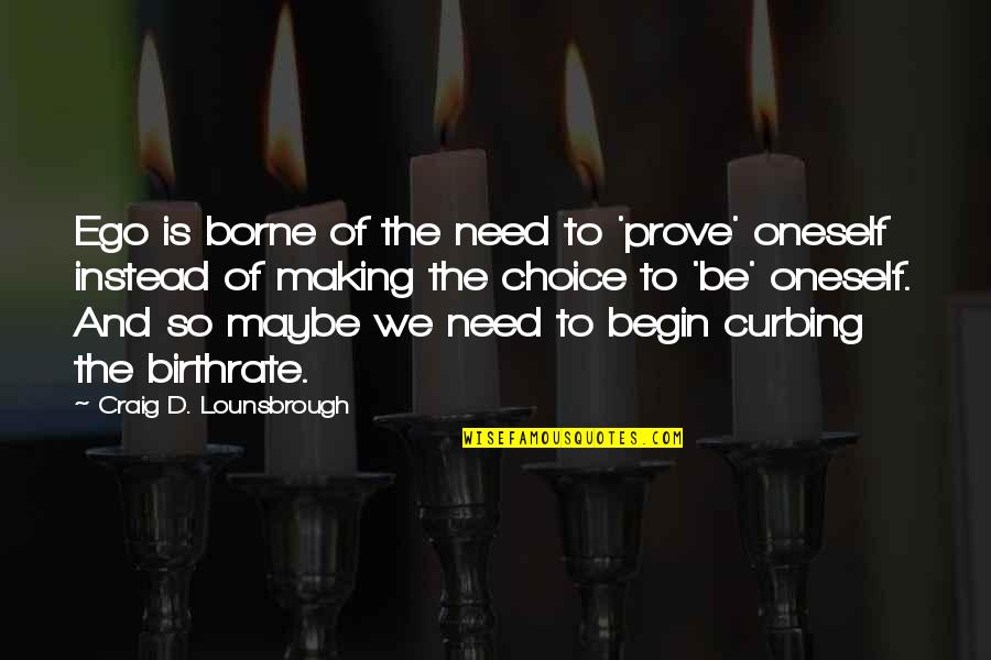 Best Egocentric Quotes By Craig D. Lounsbrough: Ego is borne of the need to 'prove'