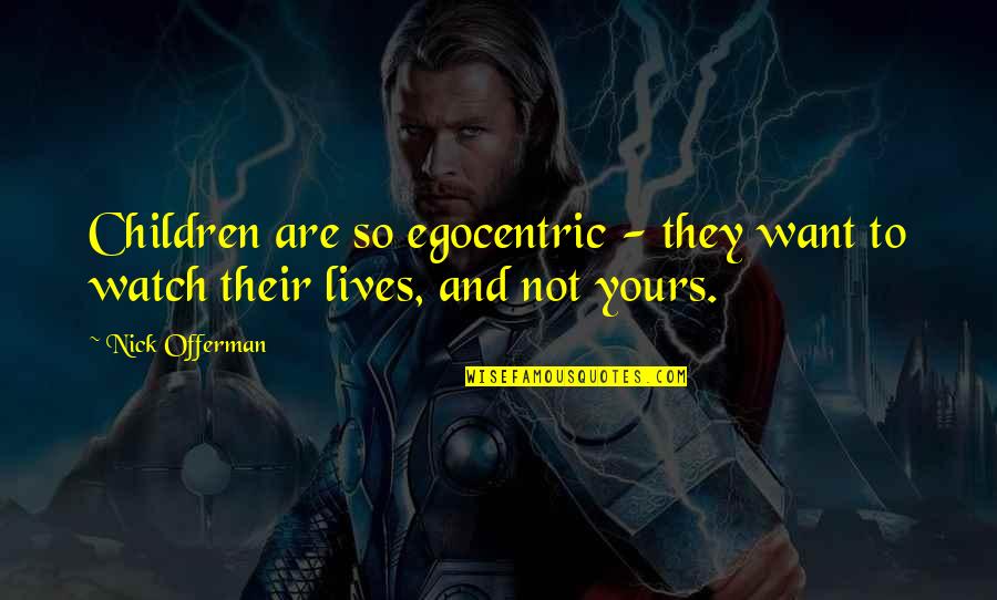 Best Egocentric Quotes By Nick Offerman: Children are so egocentric - they want to