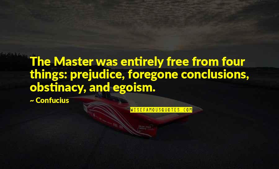 Best Egoism Quotes By Confucius: The Master was entirely free from four things: