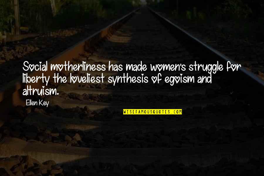 Best Egoism Quotes By Ellen Key: Social motherliness has made women's struggle for liberty