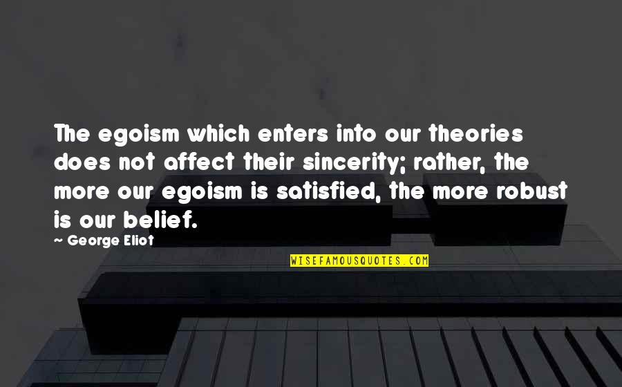 Best Egoism Quotes By George Eliot: The egoism which enters into our theories does