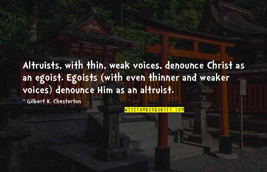 Best Egoist Quotes By Gilbert K. Chesterton: Altruists, with thin, weak voices, denounce Christ as