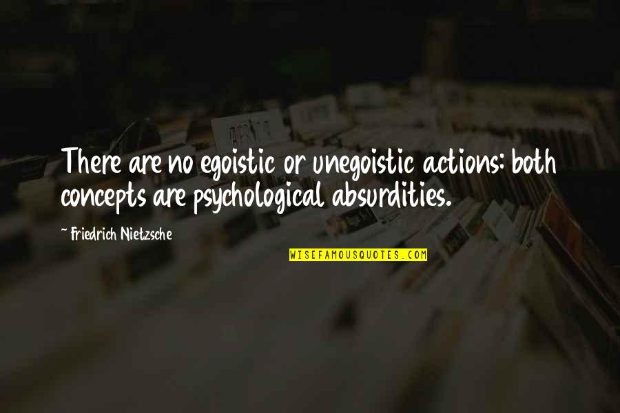 Best Egoistic Quotes By Friedrich Nietzsche: There are no egoistic or unegoistic actions: both
