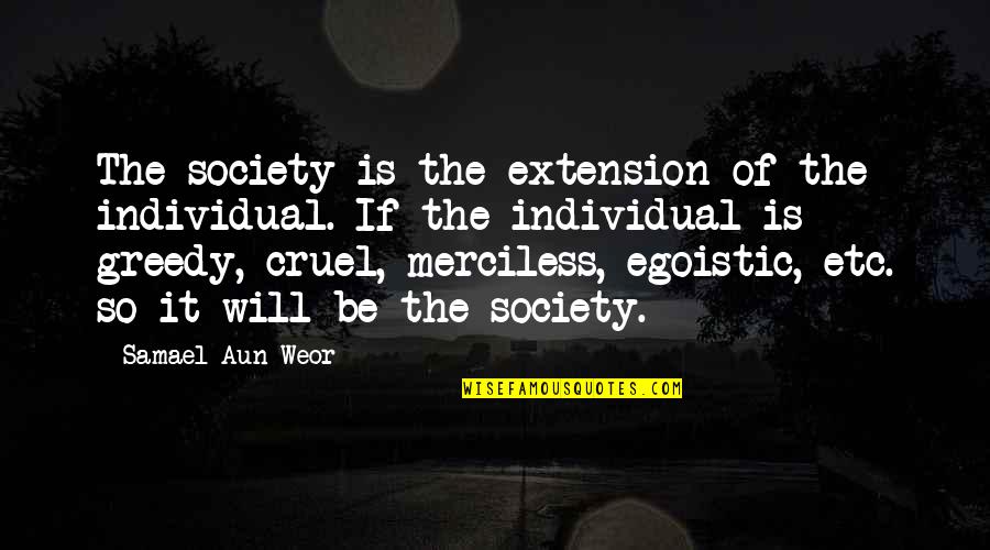 Best Egoistic Quotes By Samael Aun Weor: The society is the extension of the individual.