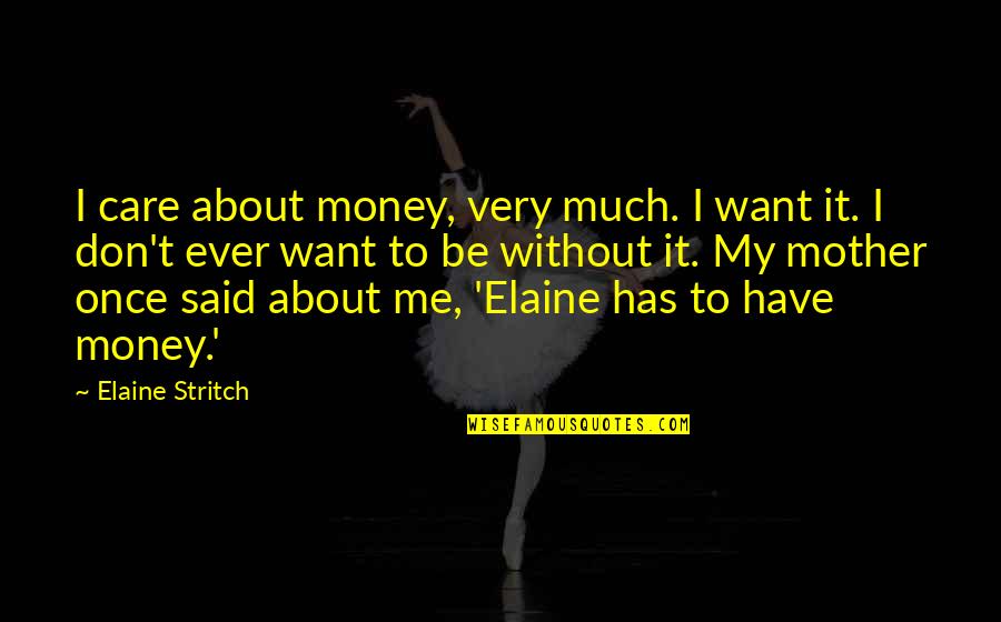 Best Elaine Quotes By Elaine Stritch: I care about money, very much. I want