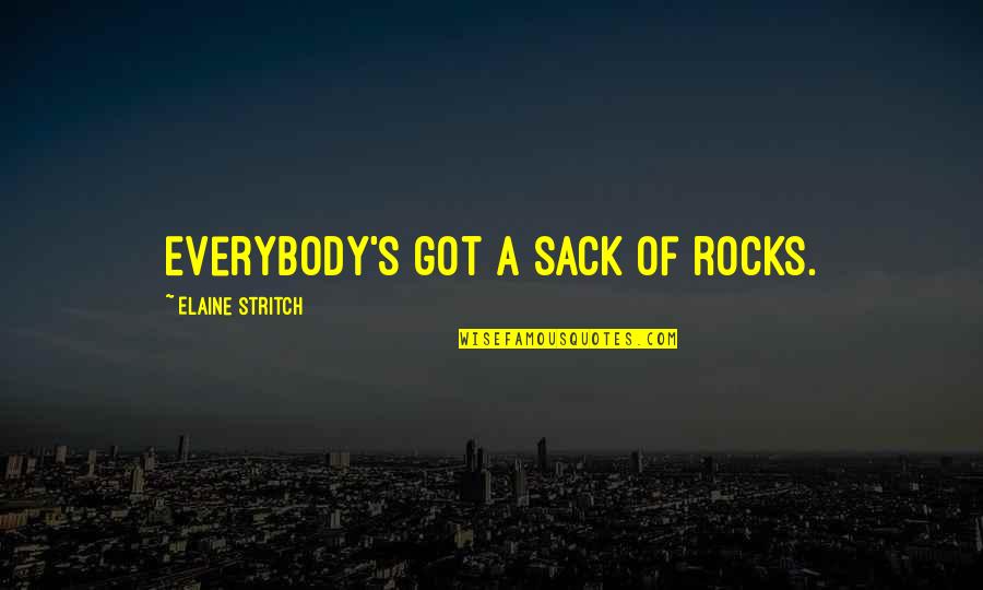 Best Elaine Quotes By Elaine Stritch: Everybody's got a sack of rocks.