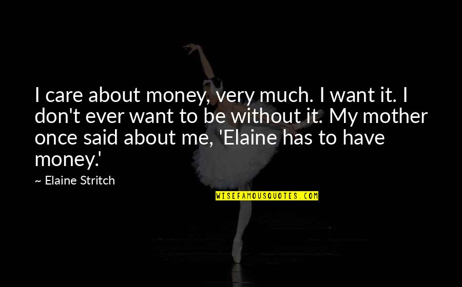 Best Elaine Stritch Quotes By Elaine Stritch: I care about money, very much. I want