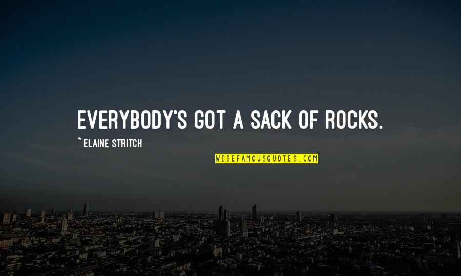 Best Elaine Stritch Quotes By Elaine Stritch: Everybody's got a sack of rocks.