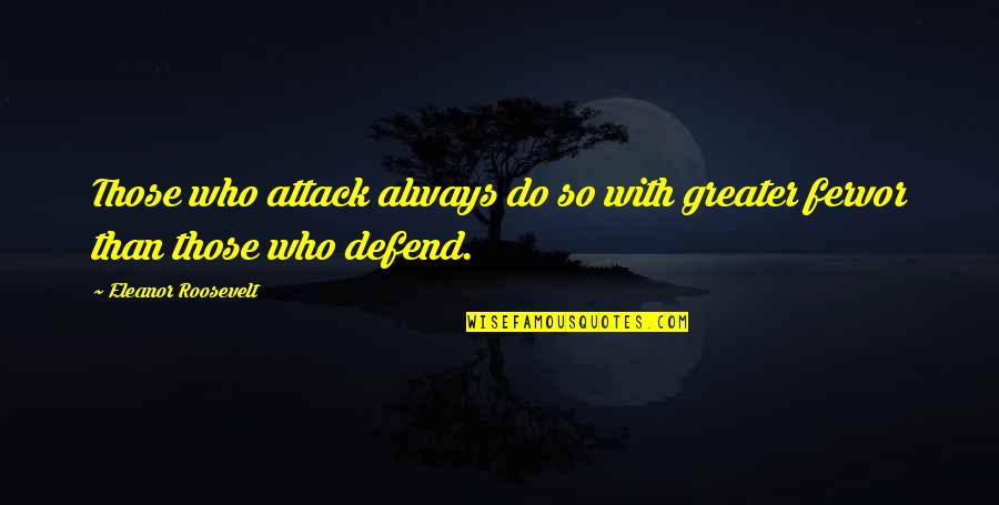 Best Eleanor Roosevelt Quotes By Eleanor Roosevelt: Those who attack always do so with greater