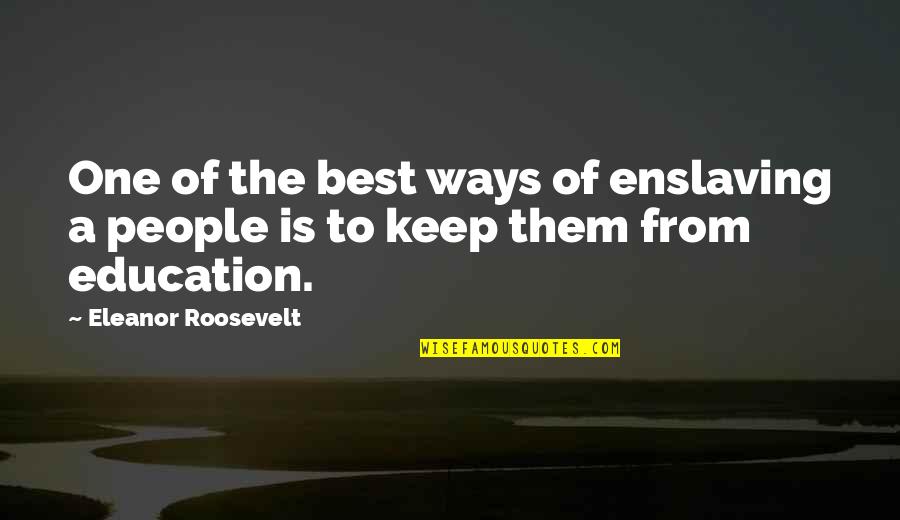 Best Eleanor Roosevelt Quotes By Eleanor Roosevelt: One of the best ways of enslaving a