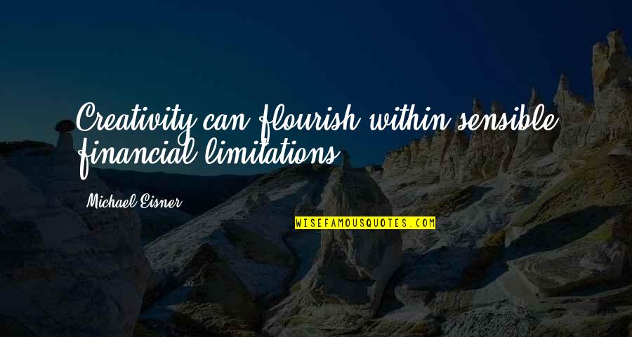 Best Election Campaign Quotes By Michael Eisner: Creativity can flourish within sensible financial limitations.