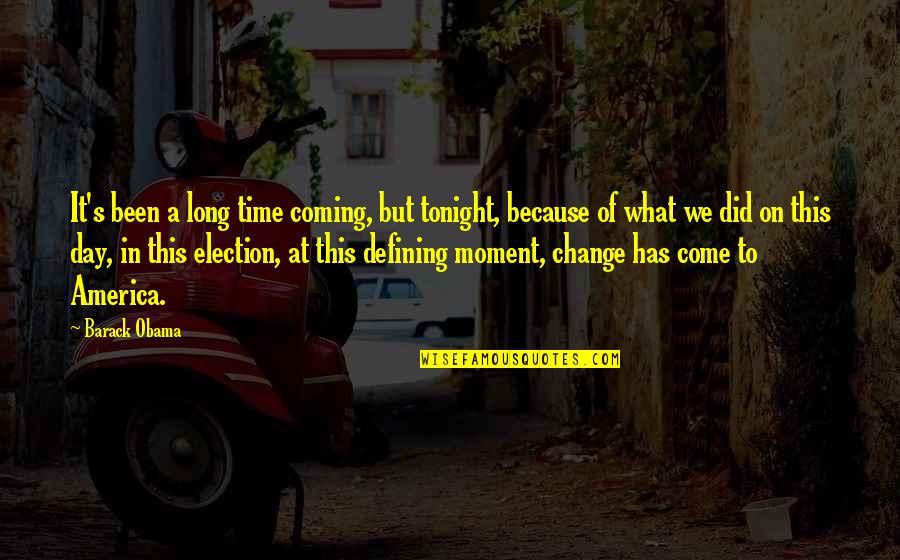 Best Election Day Quotes By Barack Obama: It's been a long time coming, but tonight,