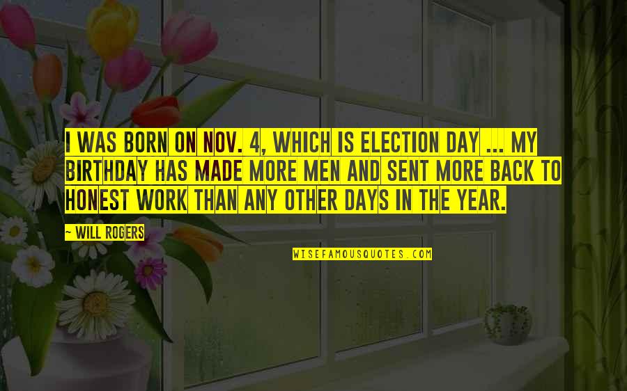 Best Election Day Quotes By Will Rogers: I was born on Nov. 4, which is