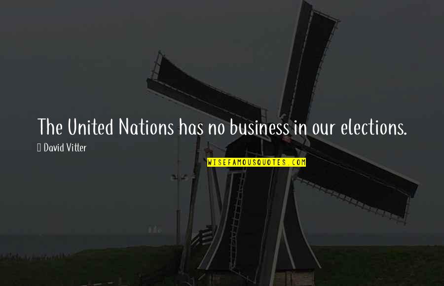 Best Elections Quotes By David Vitter: The United Nations has no business in our