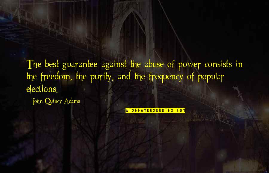 Best Elections Quotes By John Quincy Adams: The best guarantee against the abuse of power