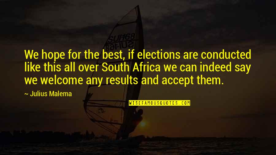 Best Elections Quotes By Julius Malema: We hope for the best, if elections are