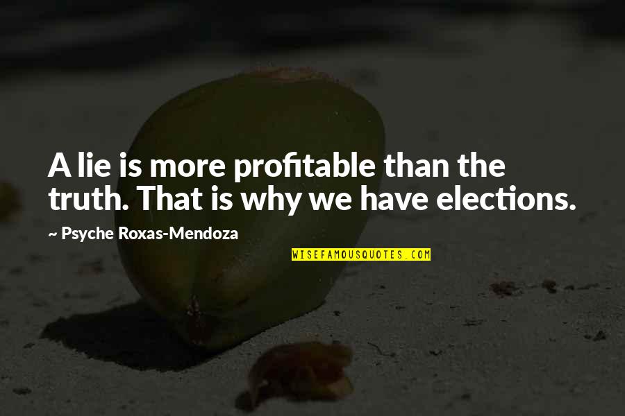 Best Elections Quotes By Psyche Roxas-Mendoza: A lie is more profitable than the truth.