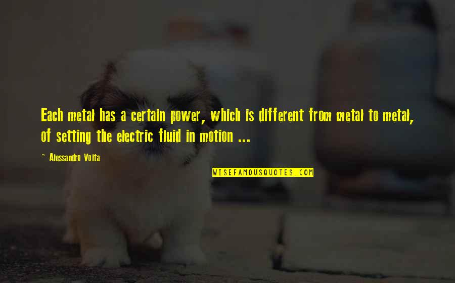 Best Electric Quotes By Alessandro Volta: Each metal has a certain power, which is