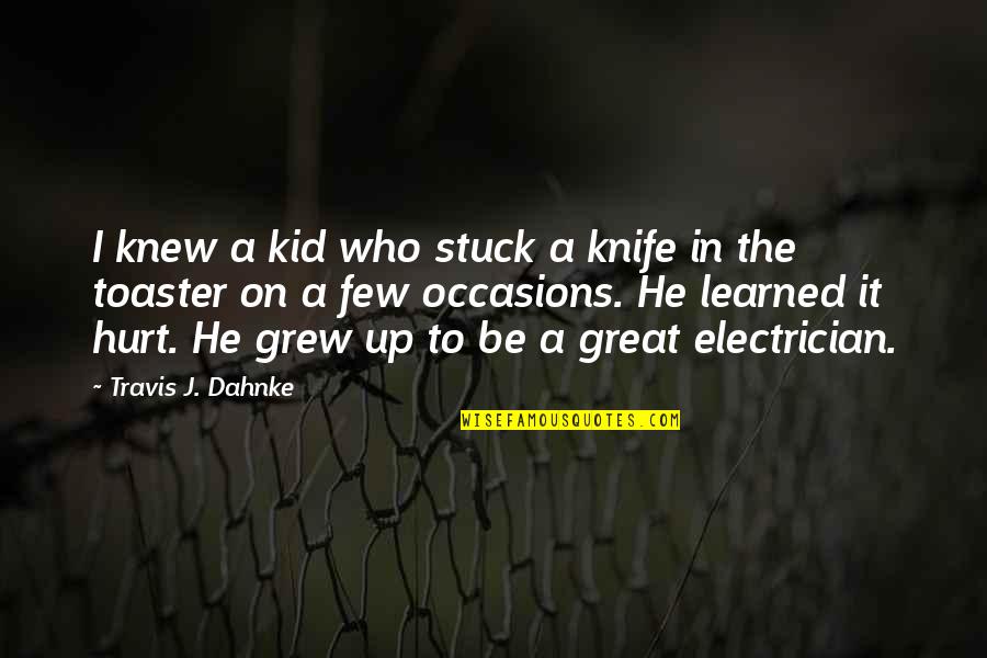 Best Electrician Quotes By Travis J. Dahnke: I knew a kid who stuck a knife