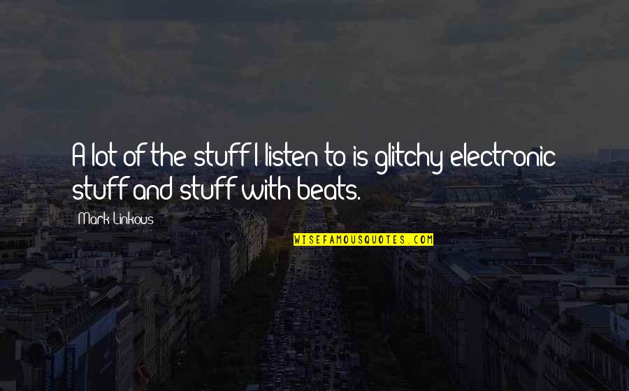 Best Electronic Quotes By Mark Linkous: A lot of the stuff I listen to