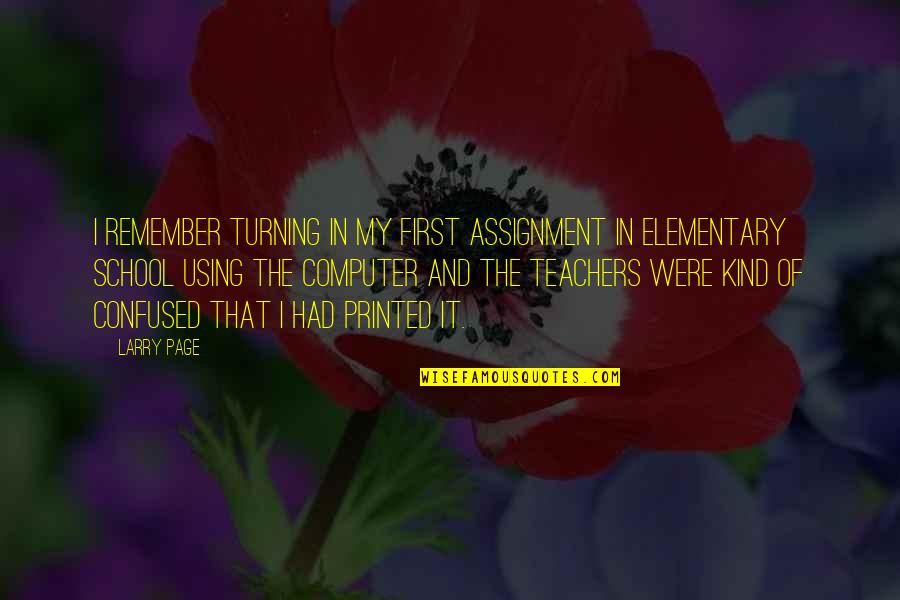 Best Elementary Quotes By Larry Page: I remember turning in my first assignment in
