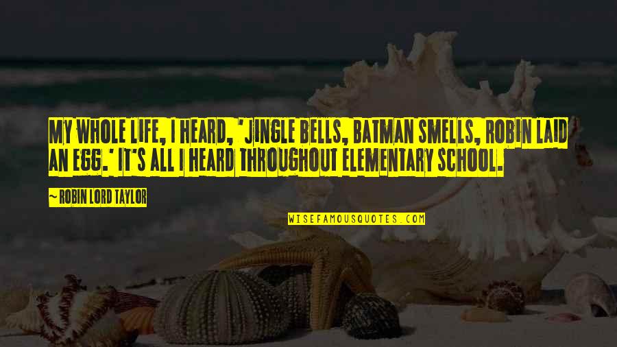 Best Elementary Quotes By Robin Lord Taylor: My whole life, I heard, 'Jingle bells, Batman