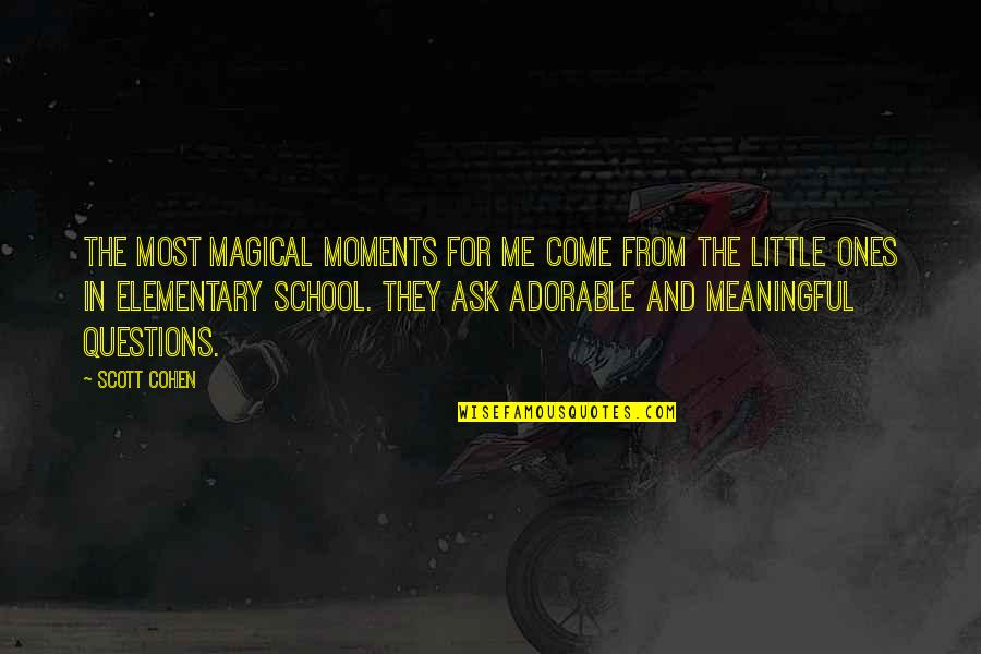 Best Elementary Quotes By Scott Cohen: The most magical moments for me come from