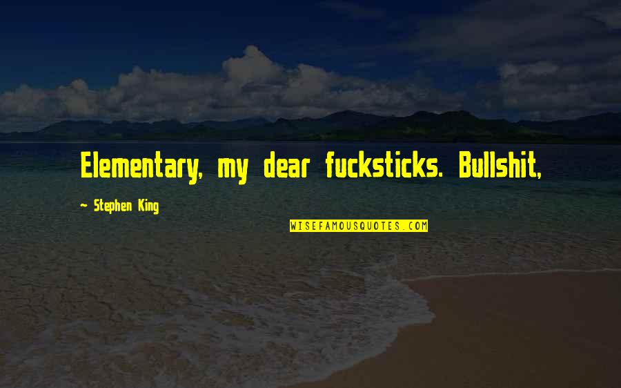Best Elementary Quotes By Stephen King: Elementary, my dear fucksticks. Bullshit,