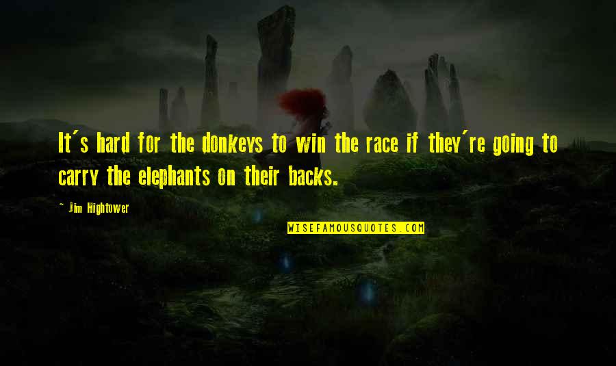 Best Elephants Quotes By Jim Hightower: It's hard for the donkeys to win the