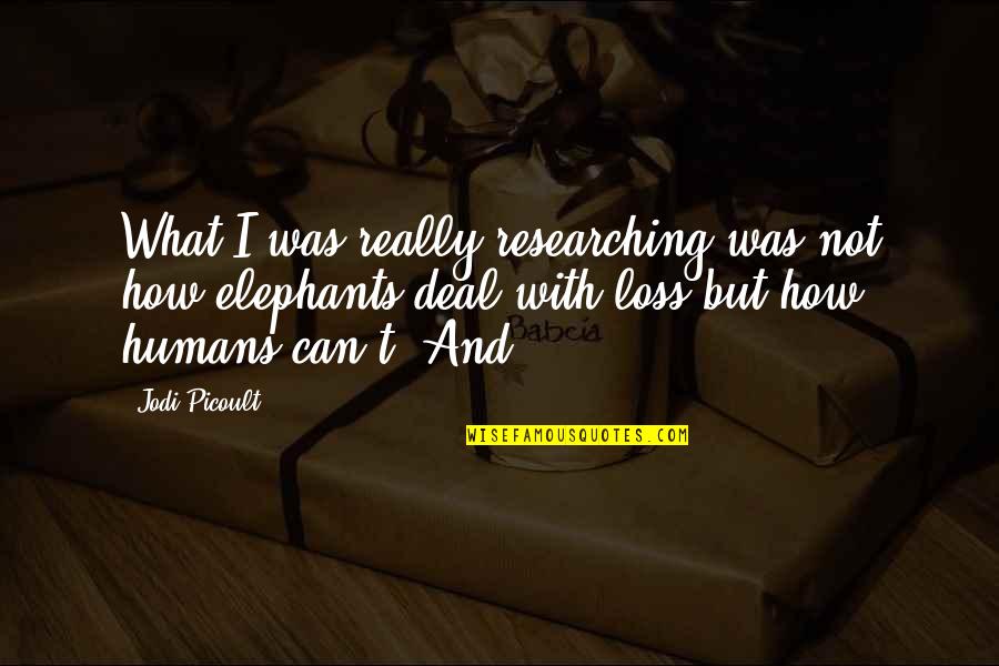 Best Elephants Quotes By Jodi Picoult: What I was really researching was not how