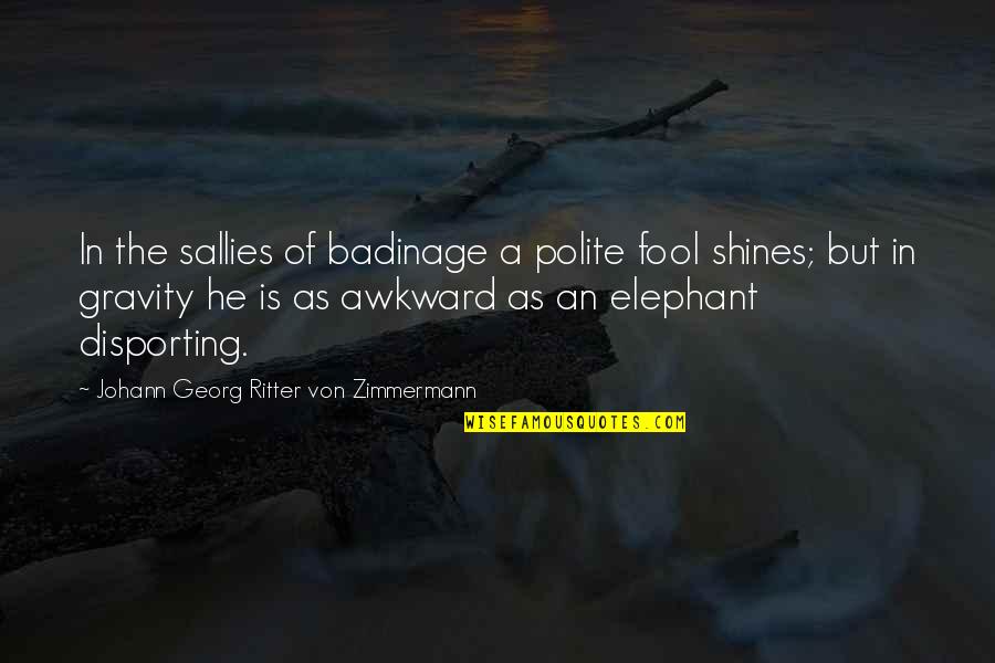 Best Elephants Quotes By Johann Georg Ritter Von Zimmermann: In the sallies of badinage a polite fool