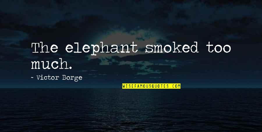 Best Elephants Quotes By Victor Borge: The elephant smoked too much.
