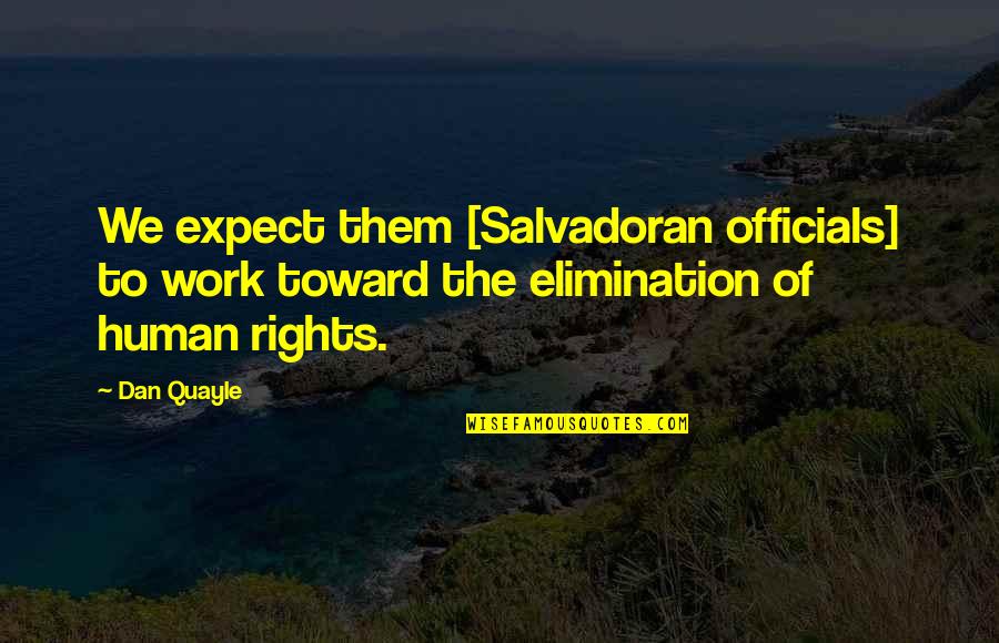 Best Elimination Quotes By Dan Quayle: We expect them [Salvadoran officials] to work toward