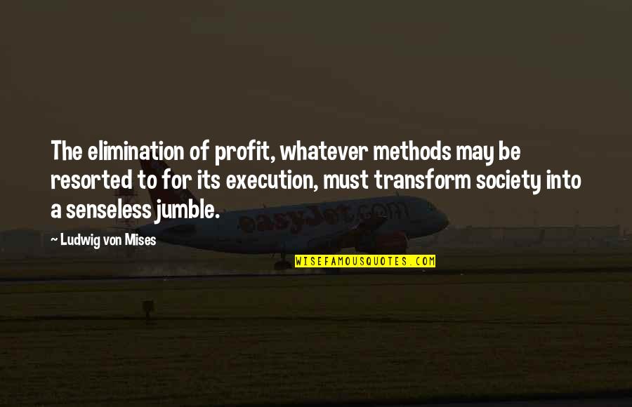 Best Elimination Quotes By Ludwig Von Mises: The elimination of profit, whatever methods may be