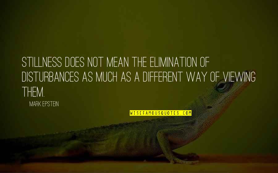 Best Elimination Quotes By Mark Epstein: Stillness does not mean the elimination of disturbances