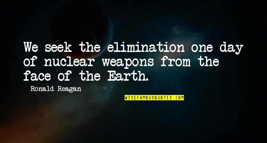 Best Elimination Quotes By Ronald Reagan: We seek the elimination one day of nuclear