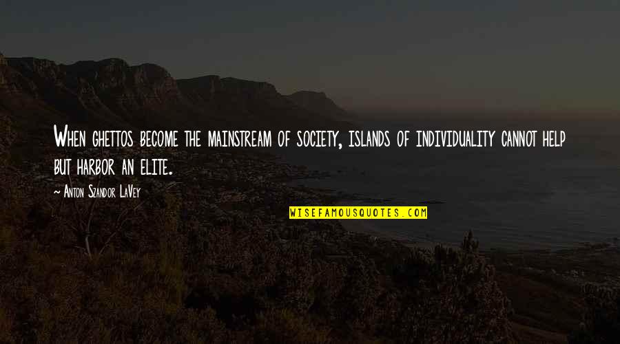 Best Elite Quotes By Anton Szandor LaVey: When ghettos become the mainstream of society, islands