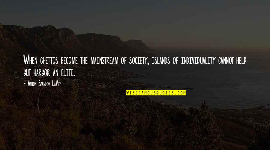 Best Elite Quotes By Anton Szandor LaVey: When ghettos become the mainstream of society, islands Best Elite Quotes By Anton Szandor LaVey: When ghettos become the mainstream of society, islands
