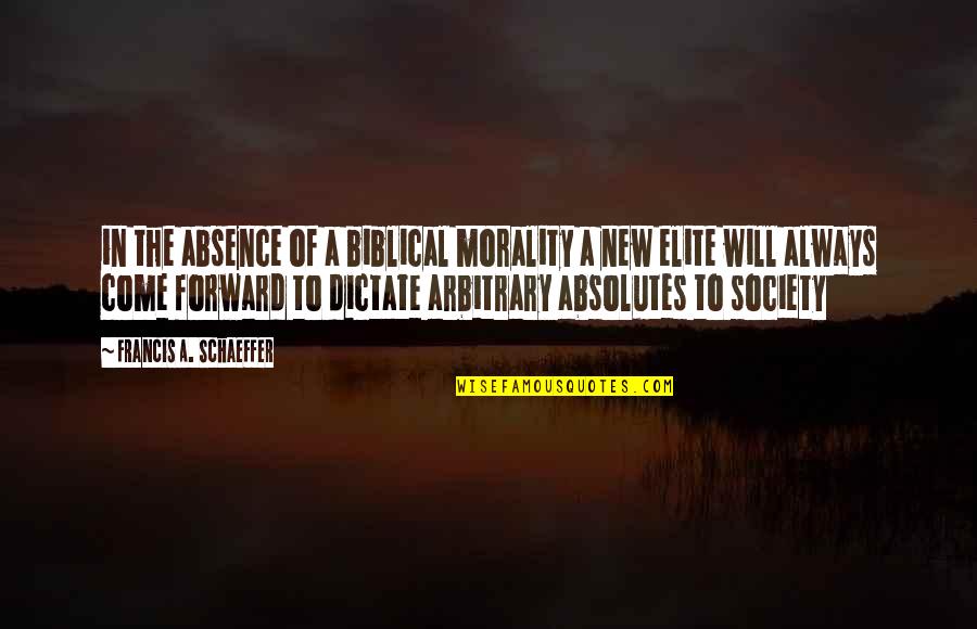 Best Elite Quotes By Francis A. Schaeffer: in the absence of a biblical morality a
