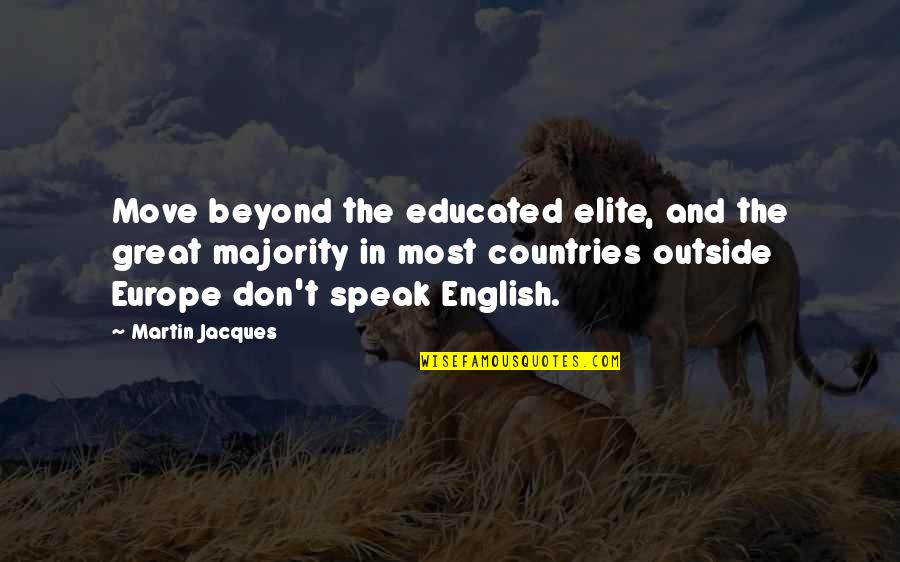 Best Elite Quotes By Martin Jacques: Move beyond the educated elite, and the great