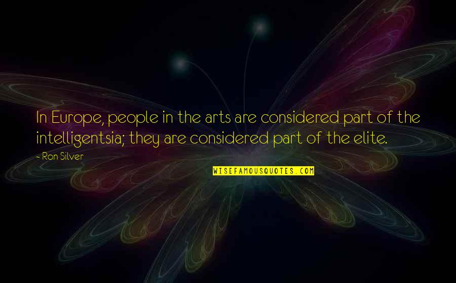 Best Elite Quotes By Ron Silver: In Europe, people in the arts are considered