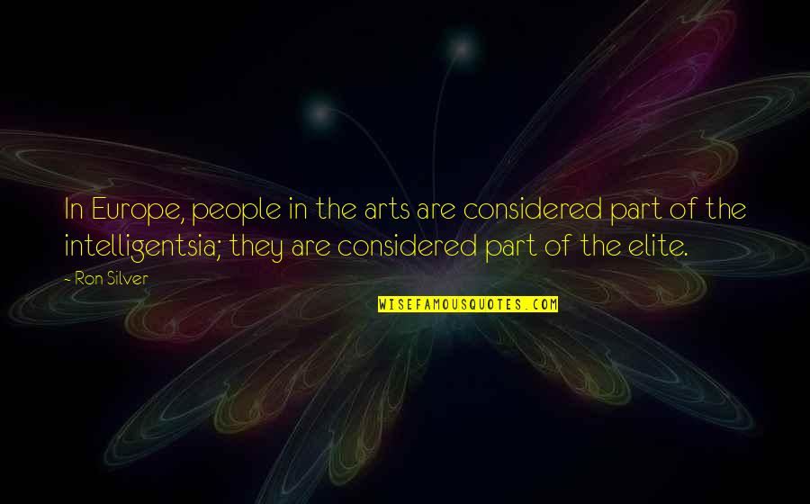Best Elite Quotes By Ron Silver: In Europe, people in the arts are considered Best Elite Quotes By Ron Silver: In Europe, people in the arts are considered