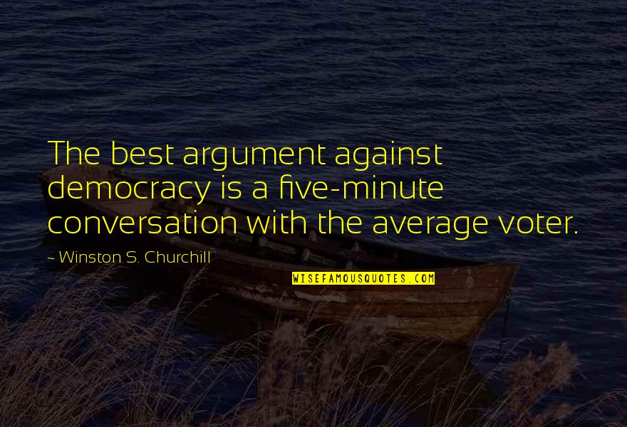 Best Elite Quotes By Winston S. Churchill: The best argument against democracy is a five-minute